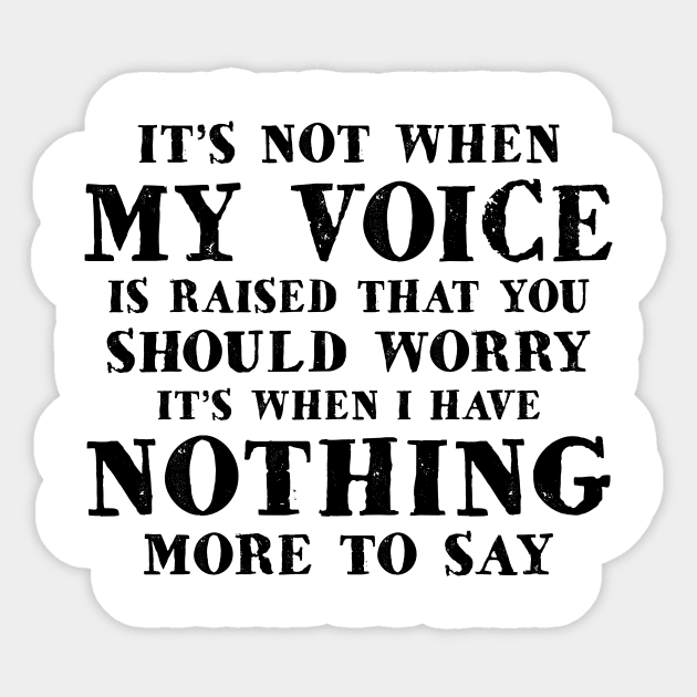 It's Not When My Voice Is Raised That You Should Worry It's When I Have Nothing More To Say Shirt Sticker by Bruna Clothing
